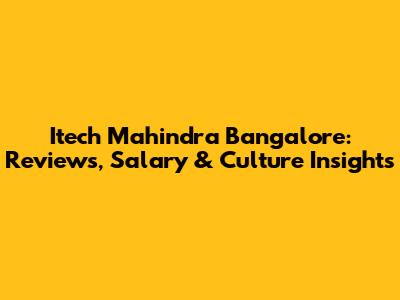 Itech Mahindra Bangalore: Reviews, Salary & Culture Insights