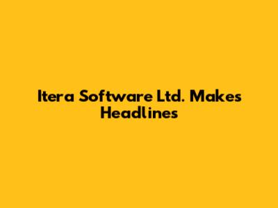 Itera Software Ltd. Makes Headlines