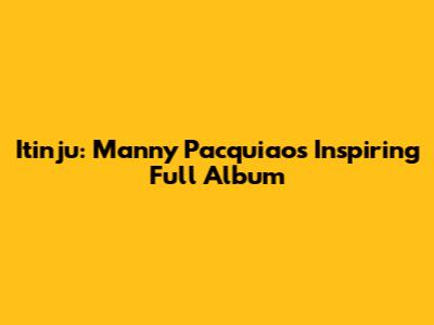 Itinju: Manny Pacquiao's Inspiring Full Album