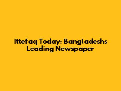 Ittefaq Today: Bangladesh's Leading Newspaper