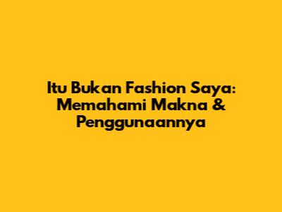 Itu Bukan Fashion Saya: Memahami Makna & Penggunaannya