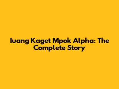 Iuang Kaget Mpok Alpha: The Complete Story