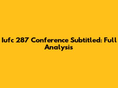 Iufc 287 Conference Subtitled: Full Analysis