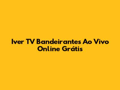 Iver TV Bandeirantes Ao Vivo Online Grátis