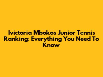 Ivictoria Mboko's Junior Tennis Ranking: Everything You Need To Know