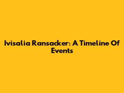 Ivisalia Ransacker: A Timeline Of Events