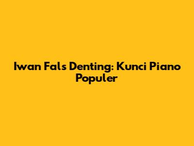 Iwan Fals "Denting": Kunci Piano Populer