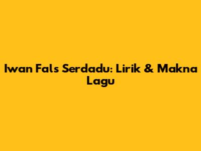 Iwan Fals Serdadu: Lirik & Makna Lagu