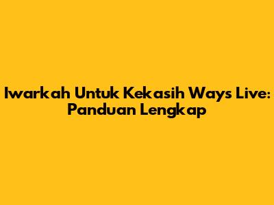 Iwarkah Untuk Kekasih Ways Live: Panduan Lengkap