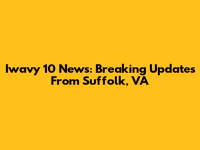 Iwavy 10 News: Breaking Updates From Suffolk, VA