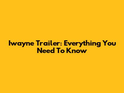 Iwayne Trailer: Everything You Need To Know