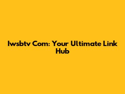 Iwsbtv Com: Your Ultimate Link Hub