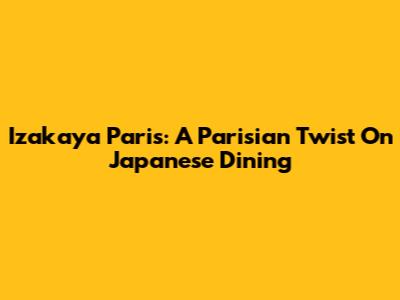 Izakaya Paris: A Parisian Twist On Japanese Dining