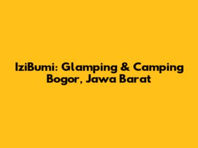 IziBumi: Glamping & Camping Bogor, Jawa Barat