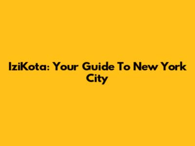 IziKota: Your Guide To New York City