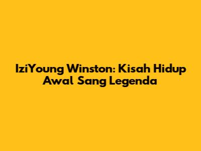 IziYoung Winston: Kisah Hidup Awal Sang Legenda