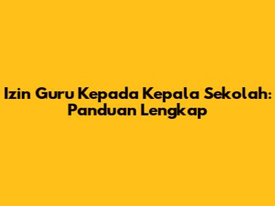 Izin Guru Kepada Kepala Sekolah: Panduan Lengkap