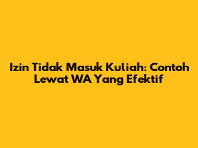 Izin Tidak Masuk Kuliah: Contoh Lewat WA Yang Efektif