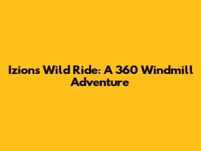 Izion's Wild Ride: A 360 Windmill Adventure