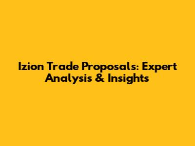 Izion Trade Proposals: Expert Analysis & Insights