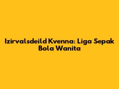 Izirvalsdeild Kvenna: Liga Sepak Bola Wanita