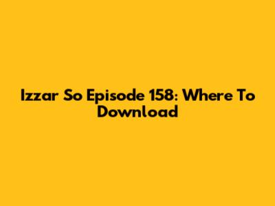 Izzar So Episode 158: Where To Download
