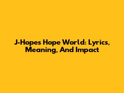 J-Hope's Hope World: Lyrics, Meaning, And Impact
