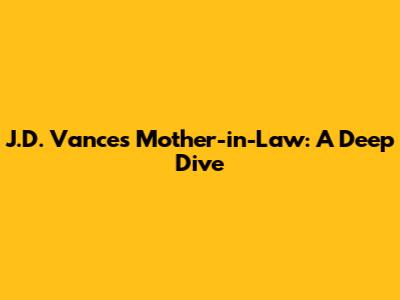 J.D. Vance's Mother-in-Law: A Deep Dive