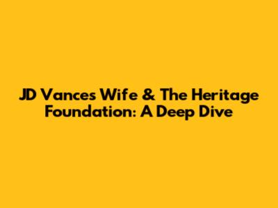 JD Vance's Wife & The Heritage Foundation: A Deep Dive