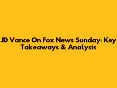 JD Vance On Fox News Sunday: Key Takeaways & Analysis