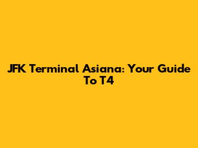 JFK Terminal Asiana: Your Guide To T4