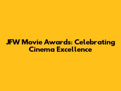 JFW Movie Awards: Celebrating Cinema Excellence