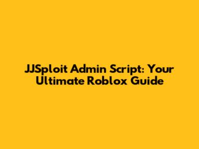 JJSploit Admin Script: Your Ultimate Roblox Guide