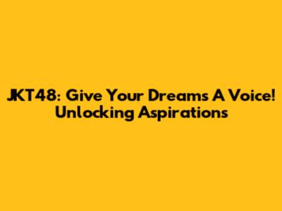 JKT48: Give Your Dreams A Voice! Unlocking Aspirations