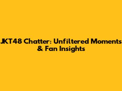 JKT48 Chatter: Unfiltered Moments & Fan Insights