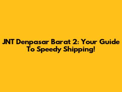 JNT Denpasar Barat 2: Your Guide To Speedy Shipping!