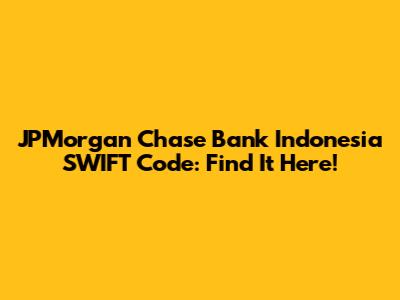 JPMorgan Chase Bank Indonesia SWIFT Code: Find It Here!