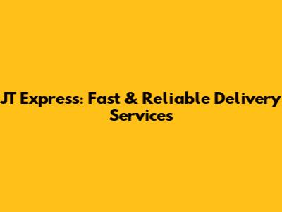 JT Express: Fast & Reliable Delivery Services