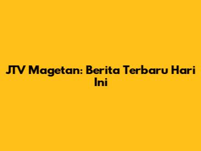JTV Magetan: Berita Terbaru Hari Ini