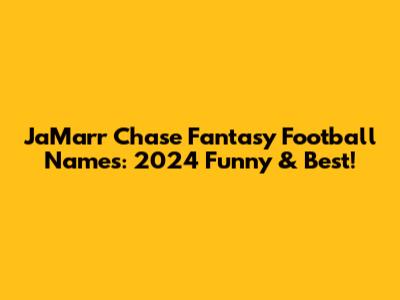 Ja'Marr Chase Fantasy Football Names: 2024 Funny & Best!