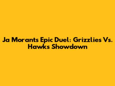 Ja Morant's Epic Duel: Grizzlies Vs. Hawks Showdown