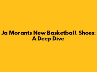 Ja Morant's New Basketball Shoes: A Deep Dive