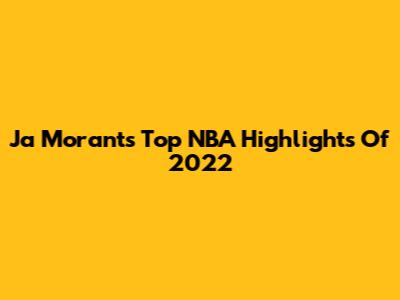 Ja Morant's Top NBA Highlights Of 2022