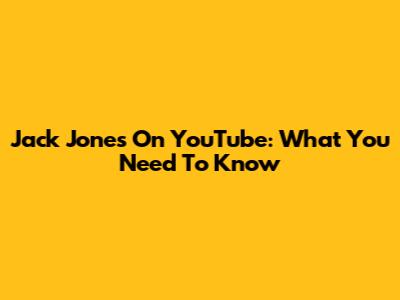 Jack Jones On YouTube: What You Need To Know