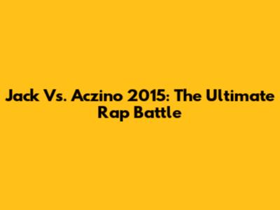 Jack Vs. Aczino 2015: The Ultimate Rap Battle