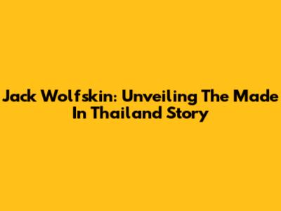 Jack Wolfskin: Unveiling The 'Made In Thailand' Story