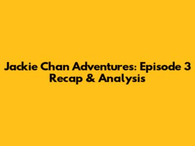 Jackie Chan Adventures: Episode 3 Recap & Analysis
