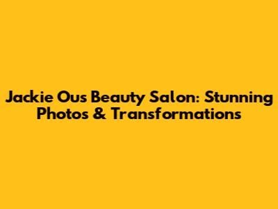 Jackie Ou's Beauty Salon: Stunning Photos & Transformations