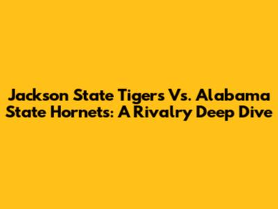 Jackson State Tigers Vs. Alabama State Hornets: A Rivalry Deep Dive