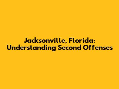Jacksonville, Florida: Understanding Second Offenses